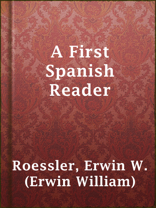 Title details for A First Spanish Reader by Erwin W. (Erwin William) Roessler - Available